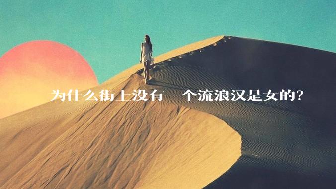 为什么街上没有一个流浪汉是女的？