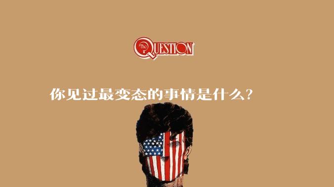 你见过最变态的事情是什么？