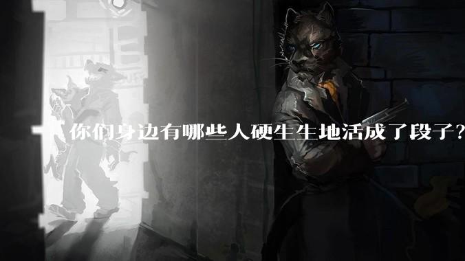 你们身边有哪些人硬生生地活成了段子？