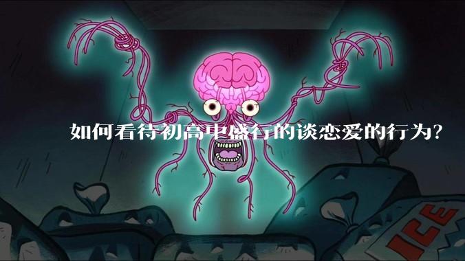 如何看待初高中盛行的谈恋爱的行为？