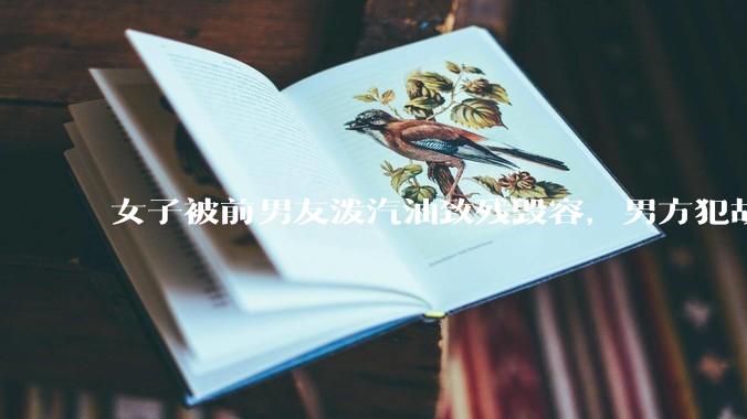 女子被前男友泼汽油致残毁容，男方犯故意***罪被判 12 年，这起案件起到什么警示作用？