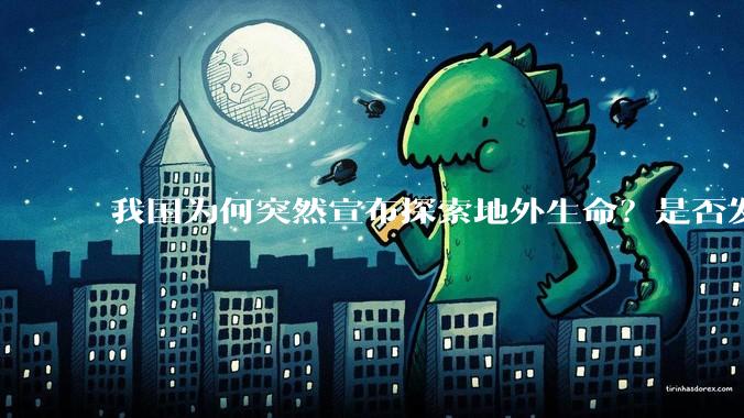 我国为何突然宣布探索地外生命？是否发现了什么？