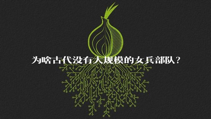 为啥古代没有大规模的女兵部队？