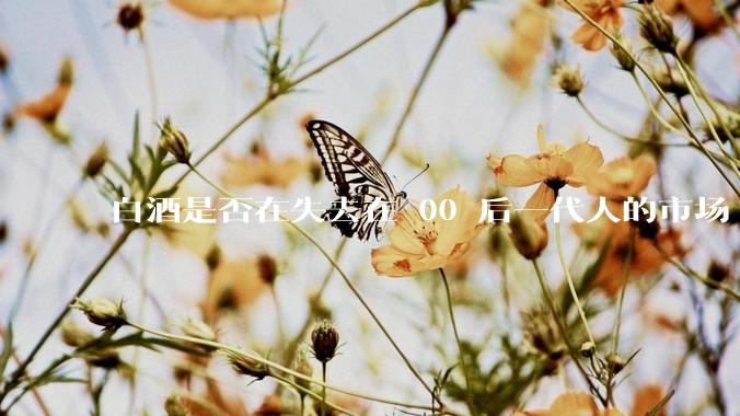 白酒是否在失去在 00 后一代人的市场?