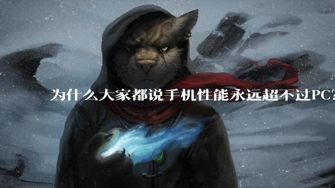 为什么大家都说手机性能永远超不过PC？