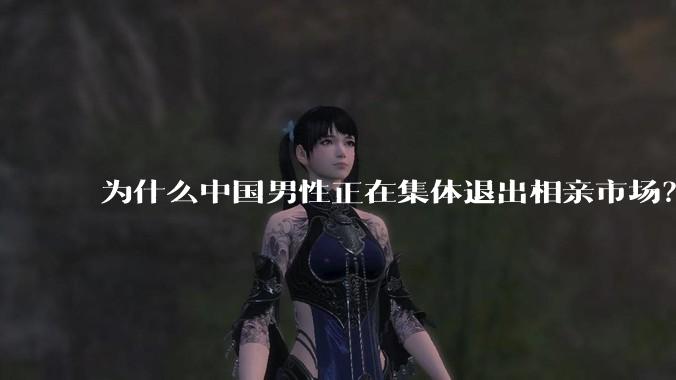 为什么中国男性正在集体退出相亲市场？