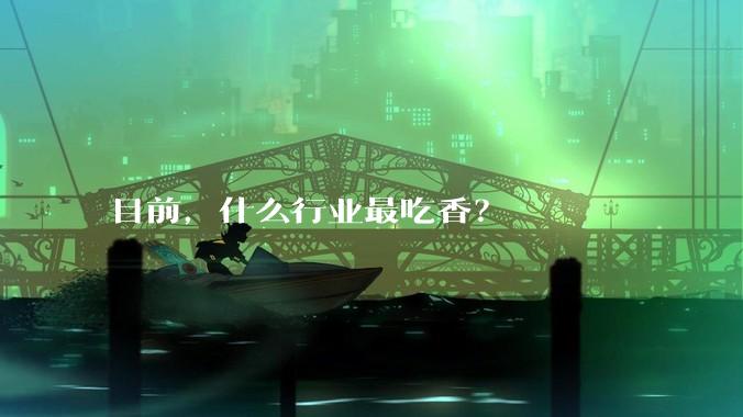 目前，什么行业最吃香？