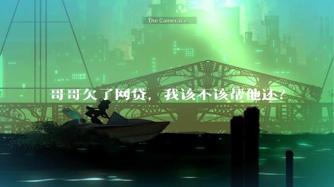 哥哥欠了网贷，我该不该帮他还？