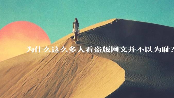 为什么这么多人看盗版网文并不以为耻？